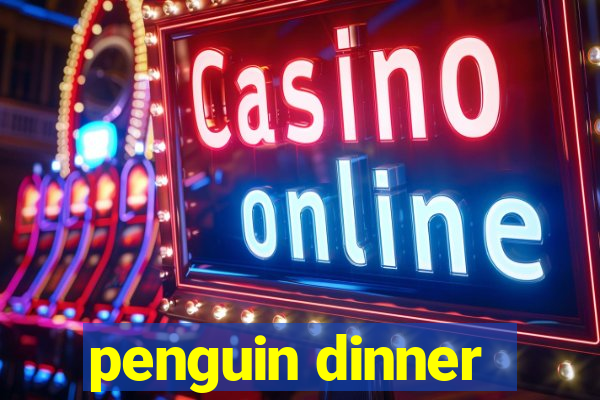 penguin dinner